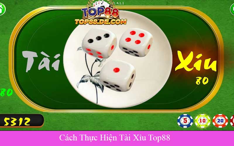 Cách Thực Hiện Tài Xỉu Top88