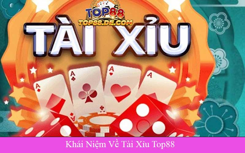 Khái Niệm Về Tài Xỉu Top88