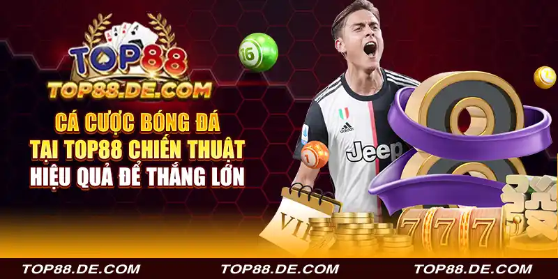 các cược bóng đá tại top88 - chiến thuật hiệu quả để thắng lớn