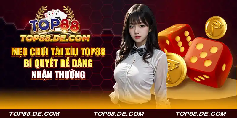 mẹo chơi tài xỉu top88 - bí quyết để nhận thưởng