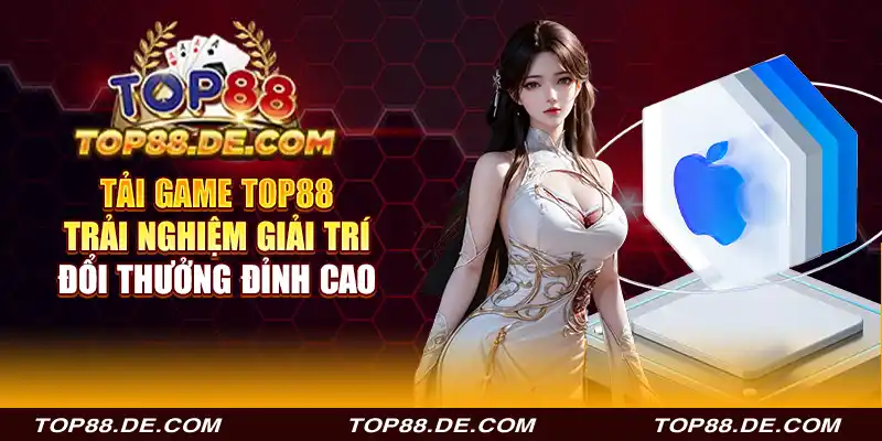 tải game top88 - trải nghiệm giải trí đổi thưởng đỉnh cao